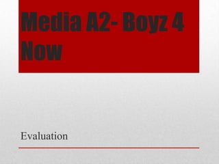 Media A2- Boyz 4
Now


Evaluation
 