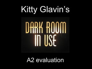 Kitty Glavin’s
A2 evaluation
 