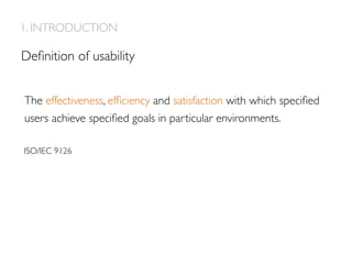 1. INTRODUCTION
The effectiveness, efﬁciency and satisfaction with which speciﬁed
users achieve speciﬁed goals in particular environments.
Deﬁnition of usability
ISO/IEC 9126
 