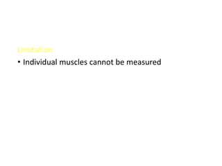Limitation
• Individual muscles cannot be measured
 