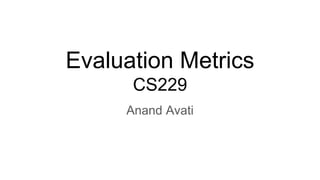 Evaluation Metrics
CS229
Anand Avati
 