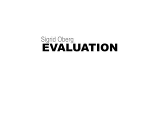 EVALUATION
Sigrid Oberg
 