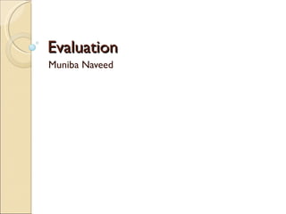 Evaluation
Muniba Naveed
 
