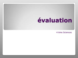 évaluation
     4 ème Sciences
 