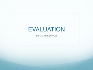 EVALUATION
BY VICKII LENNON
 