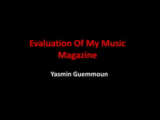 Evaluation Of My Music Magazine Yasmin Guemmoun  