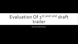 st and 2nd
1

Evaluation Of
trailer

By Nicole McClelland

draft

 