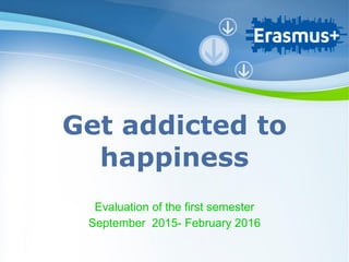 Powerpoint Templates
Page 1
Powerpoint Templates
Get addicted to
happiness
Evaluation of the first semester
September 2015- February 2016
 