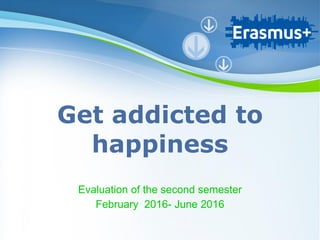 Powerpoint Templates
Page 1
Powerpoint Templates
Get addicted to
happiness
Evaluation of the second semester
February 2016- June 2016
 