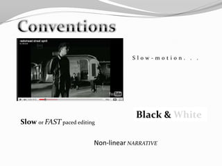 ConventionsSlow-motion. . .Black & WhiteSlow or FASTpaced editingNon-linearNARRATIVE
