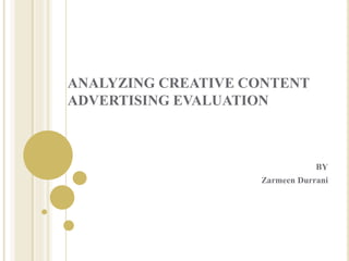 ANALYZING CREATIVE CONTENT
ADVERTISING EVALUATION
BY
Zarmeen Durrani
 