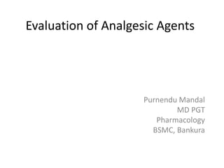 Evaluation of Analgesic Agents
Purnendu Mandal
MD PGT
Pharmacology
BSMC, Bankura
 