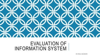 EVALUATION OF
INFORMATION SYSTEM
DR. IRFAN UL HAQ AKHOON
 