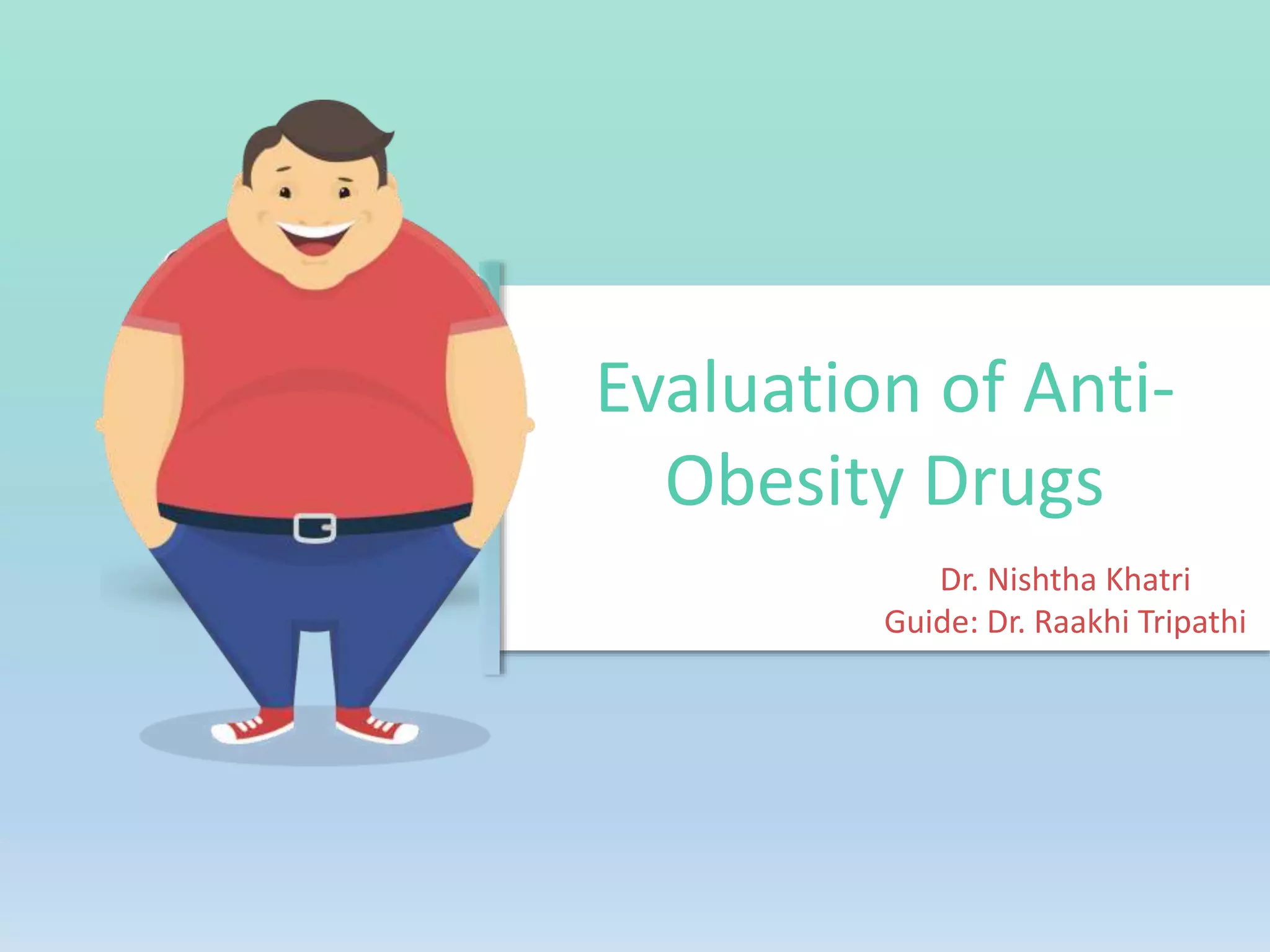 Evaluation of Anti-
Obesity Drugs
Dr. Nishtha Khatri
Guide: Dr. Raakhi Tripathi
 