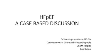HFpEF
A CASE BASED DISCUSSION
Dr.Shanmuga sundaram MD DM
Consultant-Heart failure and Echocardiography
GKNM Hospital
Coimbatore
 