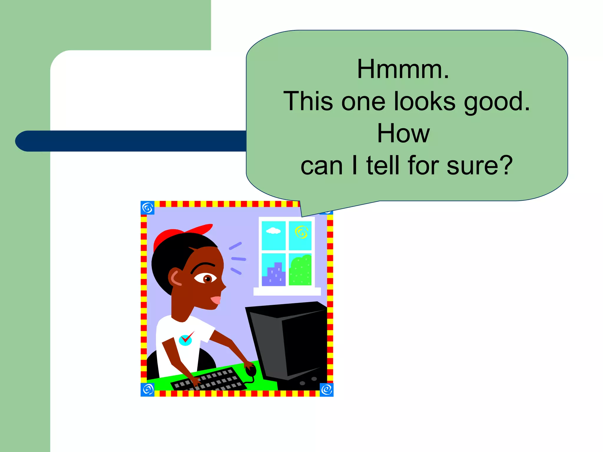 Hmmm.  This one looks good. How  can I tell for sure? 