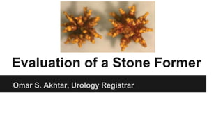 Evaluation of a Stone Former
Omar S. Akhtar, Urology Registrar
 