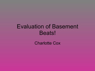 Evaluation of Basement Beats! Charlotte Cox 