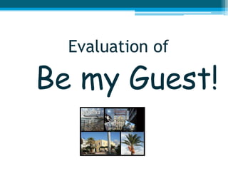 Evaluation of
Be my Guest!
 