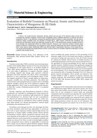 Research Article Open Access
Patil et al., J Material Sci Eng 2015, 4:4
http://dx.doi.org/10.4175/2169-0022.1000177
Research Article Open Access
Material Science & Engineering
JournalofMat
erial Sciences
&
Engineering
ISSN: 2169-0022
Volume 4 • Issue 3 • 1000177
J Material Sci Eng
ISSN: 2169-0022 JME, an open access journal
Evaluation of Biofield Treatment on Physical, Atomic and Structural
Characteristics of Manganese (II, III) Oxide
Trivedi MK, Nayak G, Patil S*, Tallapragada RM and Latiyal O
Trivedi Global Inc., 10624 S Eastern Avenue Suite A-969, Henderson, NV 89052, USA
*Corresponding author: Patil S, Trivedi Global Inc., 10624 S Eastern Avenue
Suite A-969, Henderson, NV 89052, USA, Tel: +1 602-531-5400; E-mail:
publication@trivedieffect.com
Received May 25, 2015; Accepted June 23, 2015; Published July 03, 2015
Citation: Trivedi MK, Nayak G, Patil S, Tallapragada RM, Latiyal O (2015)
Evaluation of Biofield Treatment on Physical, Atomic and Structural Characteristics
of Manganese (II, III) Oxide. J Material Sci Eng 4: 177. doi:10.4175/2169-
0022.1000177
Copyright: © 2015 Trivedi MK, et al. This is an open-access article distributed
under the terms of the Creative Commons Attribution License, which permits
unrestricted use, distribution, and reproduction in any medium, provided the
original author and source are credited.
Keywords: Biofield treatment; Mn3
O4
, X-ray diffraction; FT-IR;
Paramagnetic; ESR; Brunauer-Emmett-Teller analysis; Particle size
analysis
Introduction
Transition metal oxides (TMOs) constitute most interesting classes
of solids, which exhibits different varieties of structures and properties
[1]. Manganese (II, III) oxides (Mn3
O4
) is an excellent example of
TMOs which gained significant attention among researchers due
to its wide range of applications in magnetic materials, catalysis,
ion exchange, magnetic data storage, super capacitors, molecular
adsorption and ferrite materials [2-8]. Mn3
O4
shows a paramagnetic
behaviour at room temperature and ferromagnetic below 41-43K.
The magnetic properties of Mn3
O4
strongly depend on dislocations,
vacancies, crystallite sizes, and lattice parameters. This affirms that
crystal structure and its properties play an exclusive role in controlling
magnetic strength in Mn3
O4
that can be exploited in magnetic data
storage applications. Mn3
O4
exists as normal spinal crystal structure,
in which Mn+2
occupy a tetrahedral position and Mn+3
at octahedral
positions [3,4].
Recently, magnetism and electrochemical properties in Mn3
O4
nanoparticles are controlled by modulating the crystal structure by
various processes such as annealing at high temperature [9], doping
[10], hydrothermal [11], ultrasonic bath [12] and co-precipitation
etc. Physical and chemical properties like particle size, surface area
of Mn3
O4
nanoparticles are controlled by various methods including
vapor phase growth [13], thermal decomposition, chemical liquid
precipitation and solvothermal [14,15].
Nevertheless each technique has their own advantages but there
are certain drawbacks which limit their applicability at commercial
level, such as vapour deposition method required high pressure and
temperature to produce highly crystalline powder whereas thermal
decomposition method requires specialized surfactants which may
cause impurities in the product [16]. It has been already reported that
magnetic behaviour can be improved by increasing the crystalinity and
particle size volume [9,16]. Hence in order to develop highly crystalline
Mn3
O4
nanoparticles and to improve its applicability at commercial
level a simple and cost effective method should be designed. Biofield
treatment is an excellent and cost effective approach which was recently
Abstract
In Mn3
O4
, the crystal structure, dislocation density, particle size and spin of the electrons plays crucial role in
modulating its magnetic properties. Present study investigates impact of Biofield treatment on physical and atomic
properties of Mn3
O4
. X-ray diffraction revealed the significant effect of biofield on lattice parameter, unit cell volume,
molecular weight, crystallite sizes and densities of treated Mn3
O4
. XRD analysis confirmed that crystallinity was
enhanced and dislocation density was effectively reduced by 80%. FTIR spectroscopic analysis revealed that Mn-O
bond strength was significantly altered by biofield treatment. Electronic spin resonance analysis showed higher
g-factor of electron in treated Mn3
O4
as compared to control, along with altered spin-spin atomic interaction of Mn with
other mixed valance states. Additionally, ESR study affirmed higher magnetization behaviour of the treated Mn3
O4
.
The results demonstrated that treated Mn3O4 ceramic could be used as an excellent material for fabrication of novel
magnetic data storage devices.
used to modulate the, atomic structure [17,18] and density [19-21]
molecular weight [22,23] of the bound atom thereby it facilitates the
conversion of energy into mass and vice versa. Mr Trivedi is known
for utilizing his biofield, referred herein as biofield treatment, for
conducting experiments in various sectors such as material science [17-
24], agriculture [25-29] and microbiology [30-32], which are already
reported elsewhere. Biofield treatment had significantly changed the
physical, atomic and thermal properties in transition metals [17,18,20],
carbon allotropes [19] and metal oxide ceramics [21,23] such as particle
size was decreased by 71% in zirconium oxide [23] and crystallite size
was increased by 66% in Vanadium Pentoxide (V2
O5
) [21]. Hence in
present research investigation, Mn3
O4
powder was exposed to Mr.
Trivedi’s biofield in order to improve its physical, structural, and
magnetic properties. The treated Mn3
O4
samples were characterized
by FT-IR, XRD, ESR, Brunauer-Emmett-Teller (BET) analysis and
particle size analysis.
Experimental
Manganese (II, III) oxide powders used in the present investigation
were obtained from Sigma Aldrich, USA (97% in purity). Five sets of
these metal oxide powders were prepared from the master sample,
where first set was considered as control which was untouched
(unexposed), other four samples were exposed to Mr. Trivedi’s biofield,
referred herein as treated sample (T1, T2, T3, and T4). Particle size
of control and treated samples were measured by laser particle size
analyzer, SYMPATEC HELOS-BF, had a detection range of 0⋅1-875μm
with setting parameters remain the same for all evaluations. The
data obtained from particle size analyzer was in the form of a chart
 