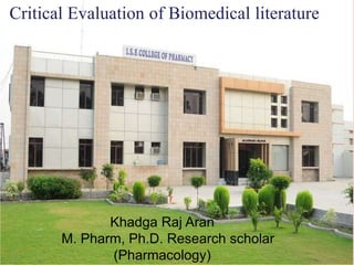 Critical Evaluation of Biomedical literature
Khadga Raj Aran
M. Pharm, Ph.D. Research scholar
(Pharmacology)
 