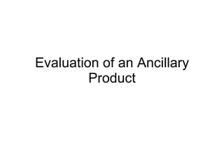 Evaluation of an Ancillary Product 