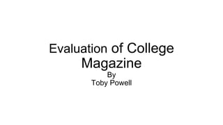 Evaluation of College
Magazine
By
Toby Powell
 