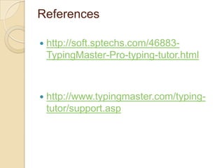 References
 http://soft.sptechs.com/46883-
TypingMaster-Pro-typing-tutor.html
 http://www.typingmaster.com/typing-
tutor/support.asp
 