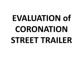 EVALUATION of CORONATION STREET TRAILER 