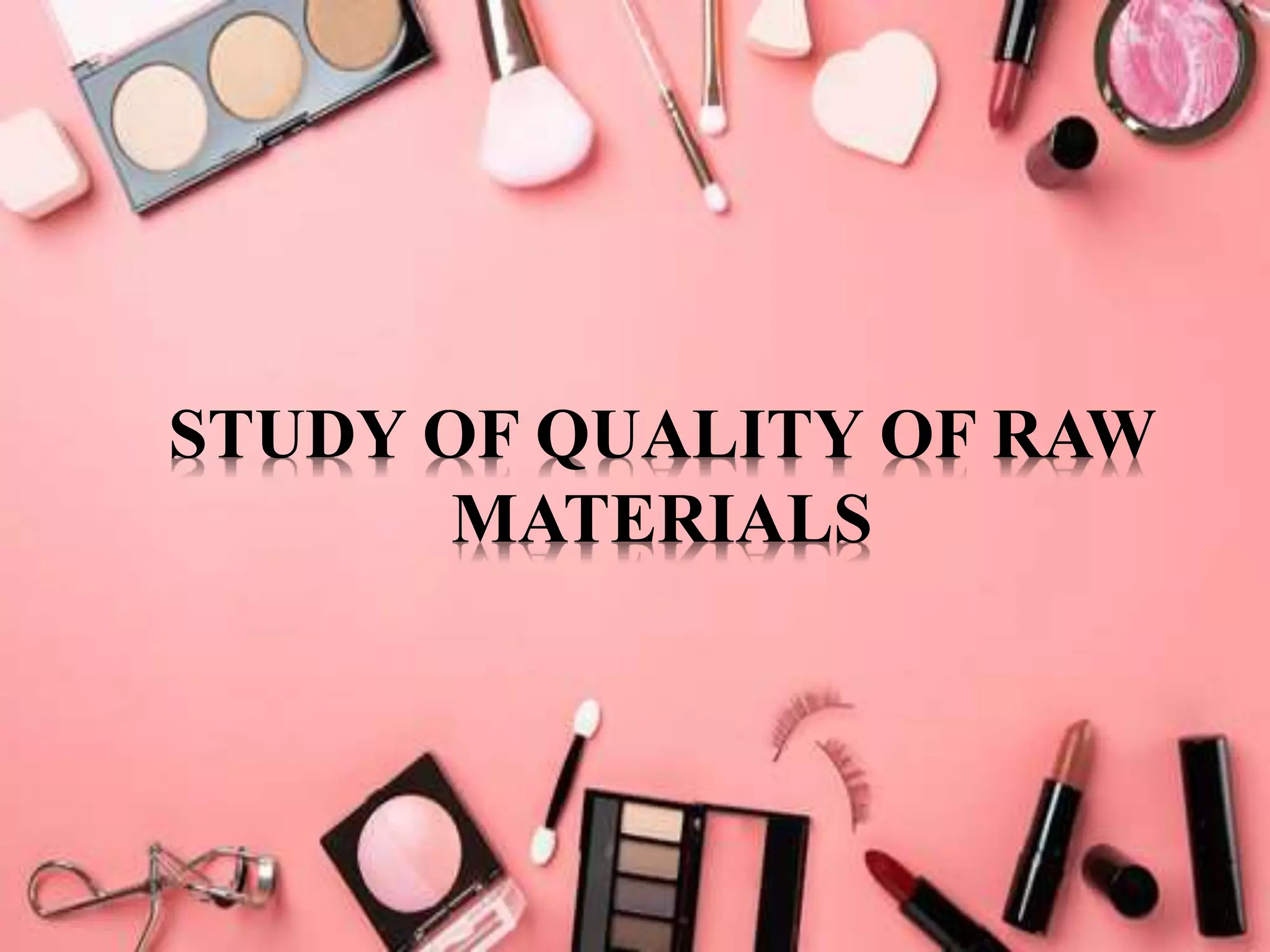 STUDY OF QUALITY OF RAW
MATERIALS
 