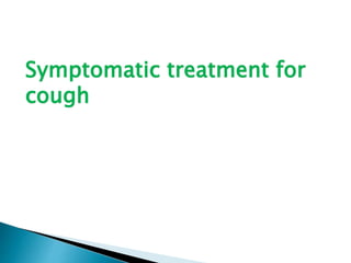 Symptomatic treatment for
cough
 