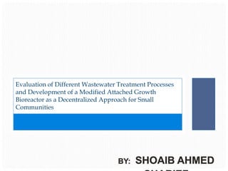 Evaluation of Different Wastewater Treatment Processes
and Development of a Modified Attached Growth
Bioreactor as a Decentralized Approach for Small
Communities

 