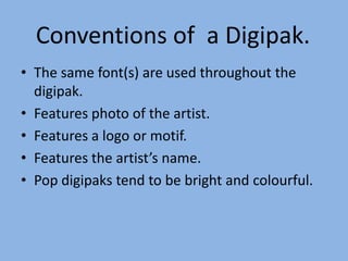 • The same font(s) are used throughout the
digipak.
• Features photo of the artist.
• Features a logo or motif.
• Features...