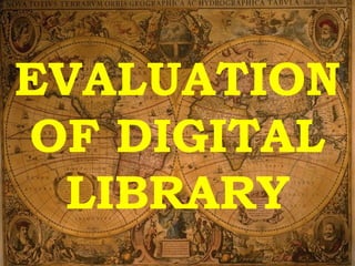 EVALUATION
OF DIGITAL
LIBRARY
 