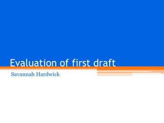 Evaluation of first draft
Savannah Hardwick

 