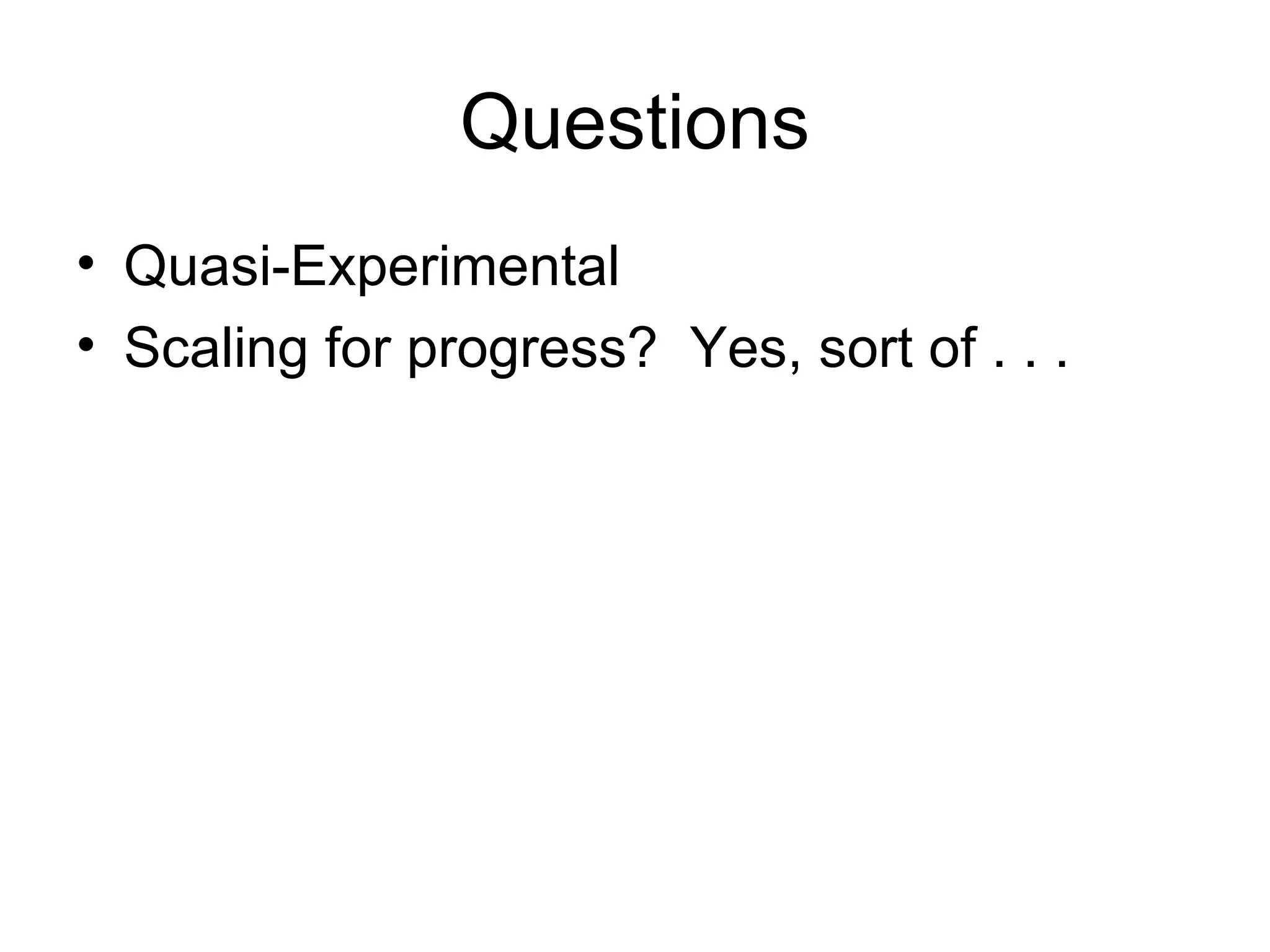 Questions Quasi-Experimental Scaling for progress?  Yes, sort of . . . 