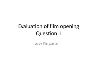 Evaluation of film opening
Question 1
Lucy Kingsman
 