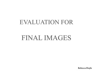 EVALUATION FOR
FINAL IMAGES
 