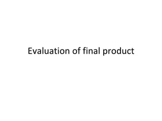 Evaluation of final product 