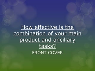 How effective is the
combination of your main
product and ancillary
tasks?
FRONT COVER

 