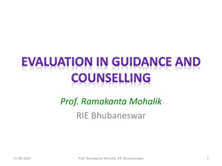 Prof. Ramakanta Mohalik
RIE Bhubaneswar
15-08-2020 Prof. Ramakanta Mohalik, RIE Bhubaneswar 1
 