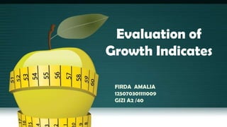 Evaluation of
Growth Indicates
FIRDA AMALIA
125070301111009
GIZI A2 /40

 