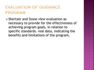  Shertzer and Stone view evaluation as
necessary to provide for the effectiveness of
achieving program goals, in relation to
specific standards. real data, indicating the
benefits and limitations of the program,
 