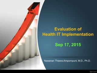 Evaluation of
Health IT Implementation
Sep 17, 2015
Nawanan Theera-Ampornpunt, M.D., Ph.D.
 