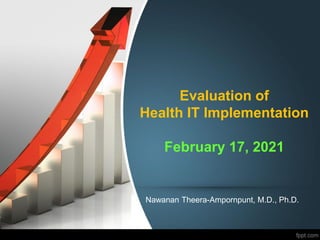 Evaluation of
Health IT Implementation
February 17, 2021
Nawanan Theera-Ampornpunt, M.D., Ph.D.
 