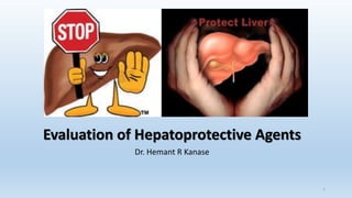 Evaluation of Hepatoprotective Agents
Dr. Hemant R Kanase
1
 