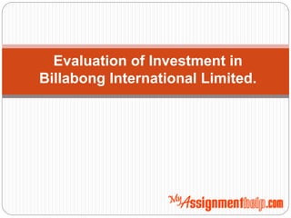 Evaluation of Investment in
Billabong International Limited.
 
