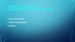 GENERIC PARAMETERS:
DATA CONVERSION AND BACKUP
• Data conversion
• Shared cataloguing
• Backup
 
