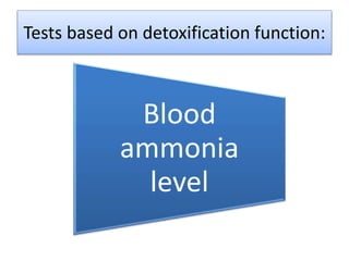 Tests based on detoxification function:
Blood
ammonia
level
 