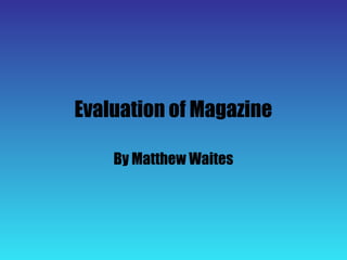 Evaluation of Magazine
By Matthew Waites
 